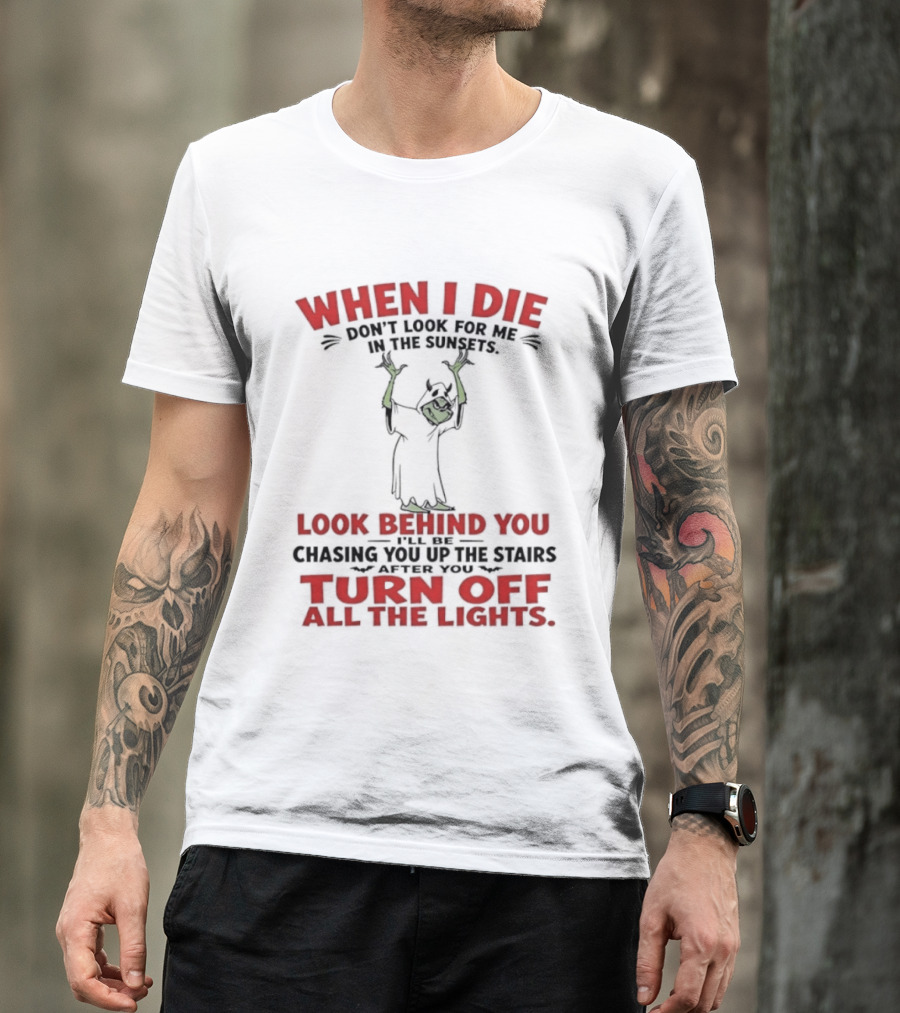 When I Die Don't Look For Me Look Behind You Turn Off All The Lights T-Shirt
