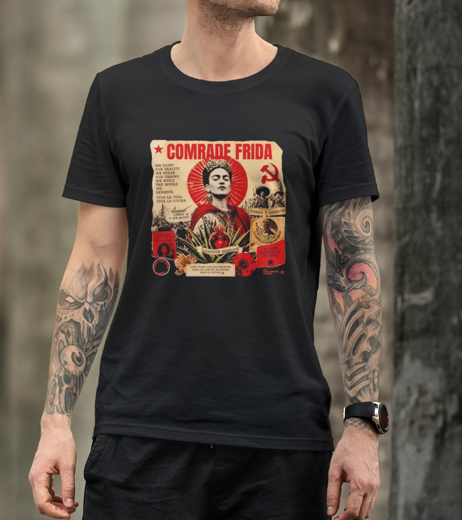 Comrade Frida Kahlo Corazón Rebelde We Paint Our Reality Mueres Libres Tierra Y Libertad T-Shirt