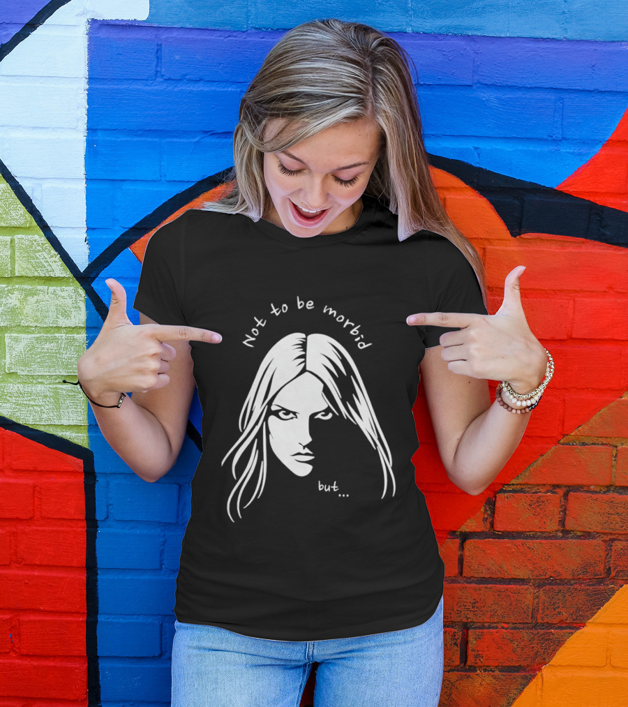 Not To Be Morbid But Gothic Moody Sarcastic Face T-Shirt