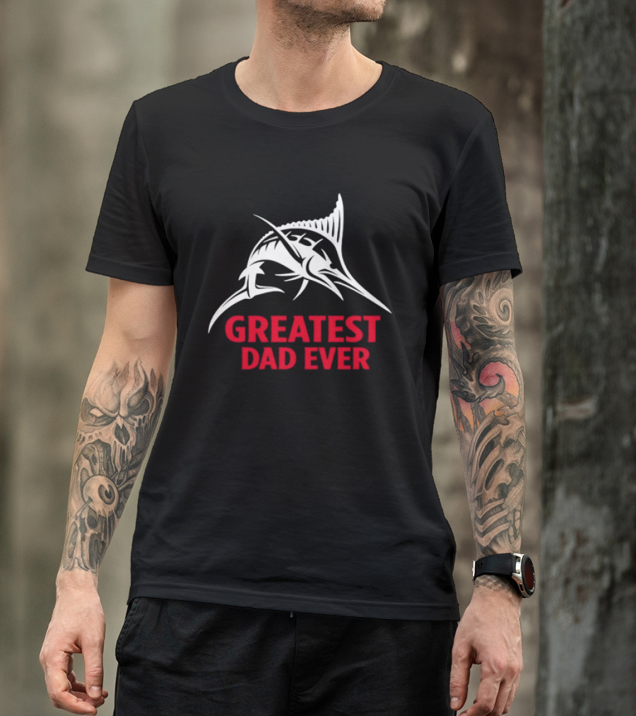 Greatest Dad Ever Marlin Fishing Father T-Shirt