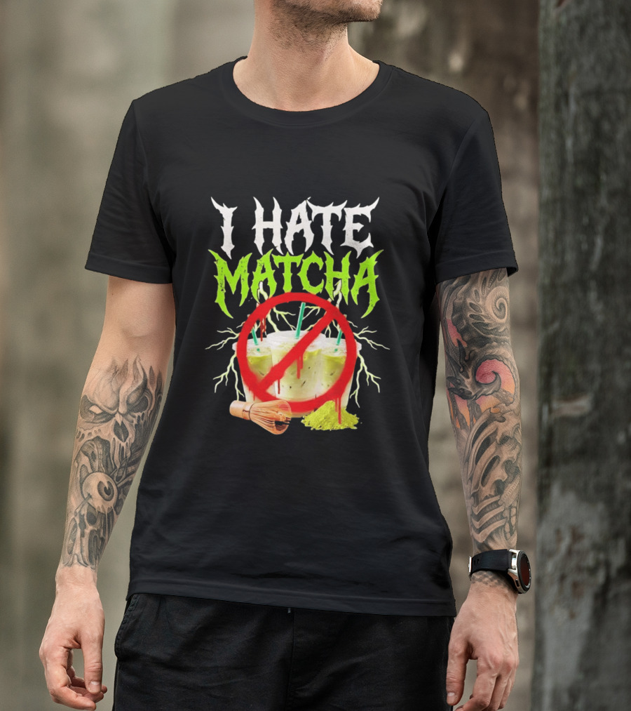 I Hate Matcha Metal Green Tea With Frappuccino Drink No T-Shirt