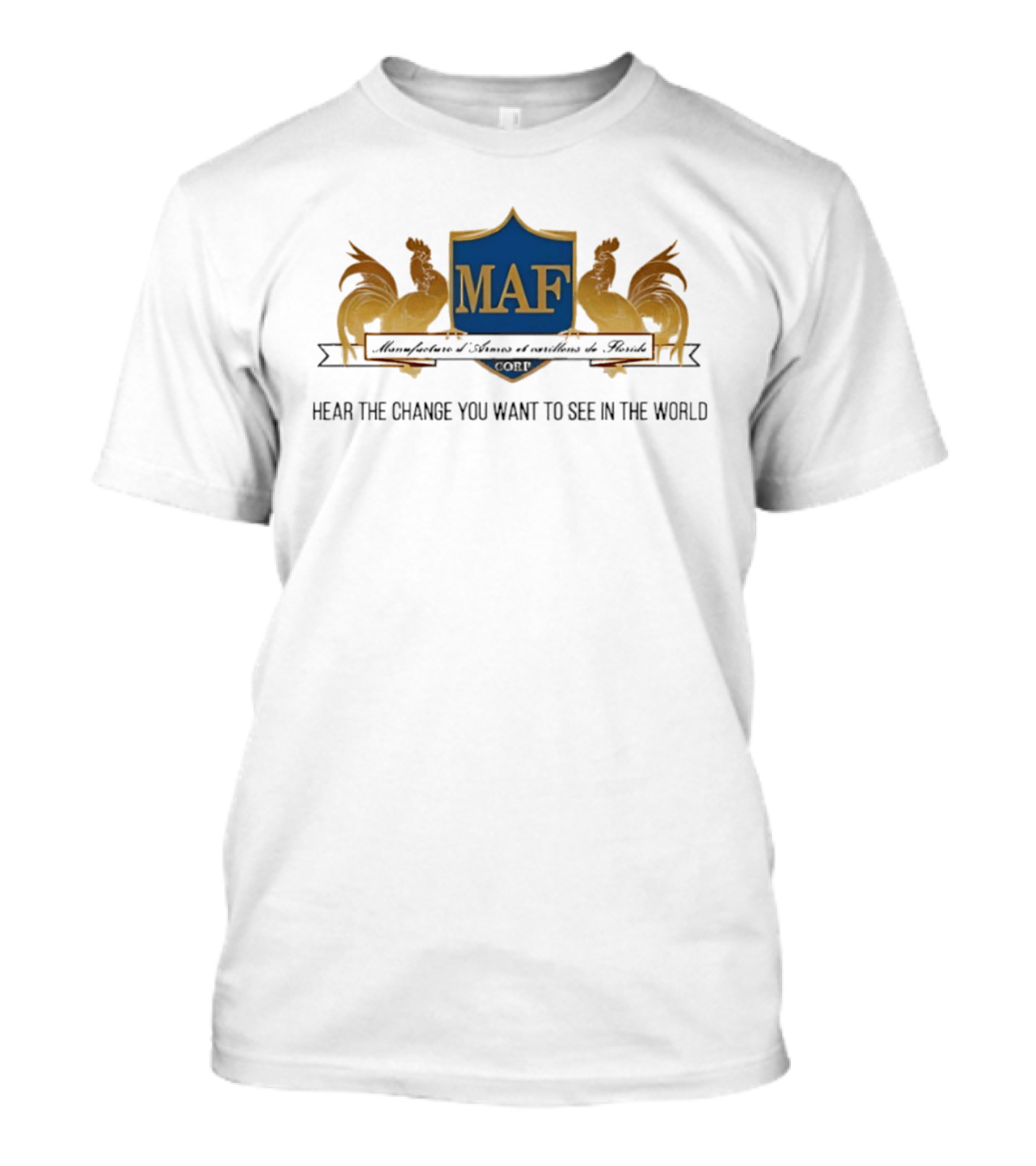 MAF Manufacture D'Armes Et Carillons Hear The Change You Want To See In The World T-Shirt
