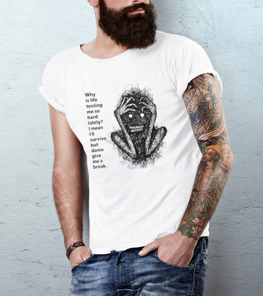 Why Is Life Testing Me So Hard Lately Give Me A Break T-Shirt