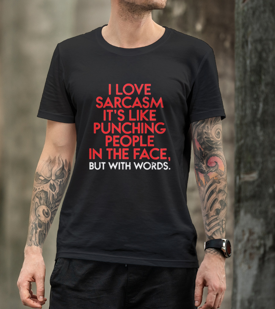 I Love Sarcasm It's Like Punching People In The Face But With Words Humor T-Shirt