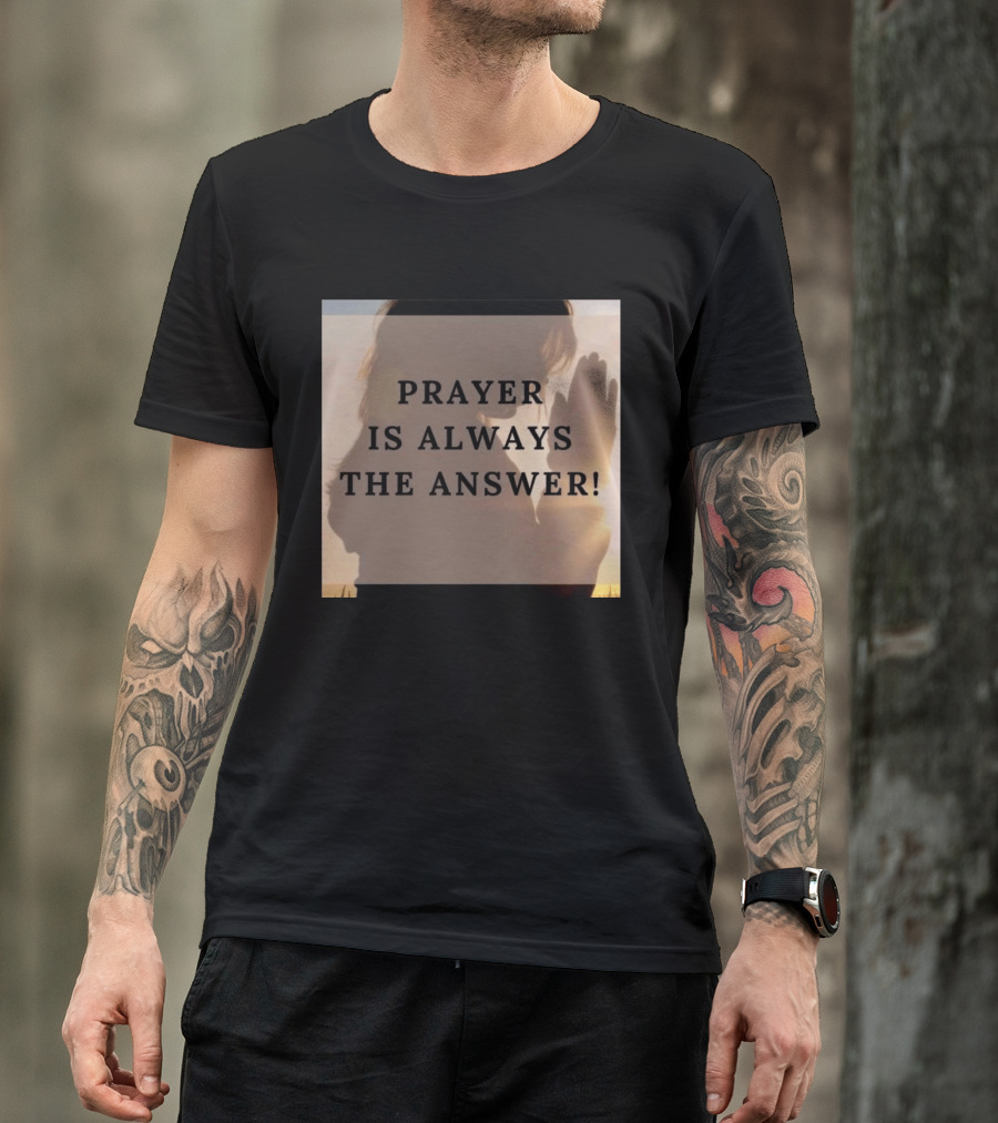 Prayer Is Always The Answer T-Shirt