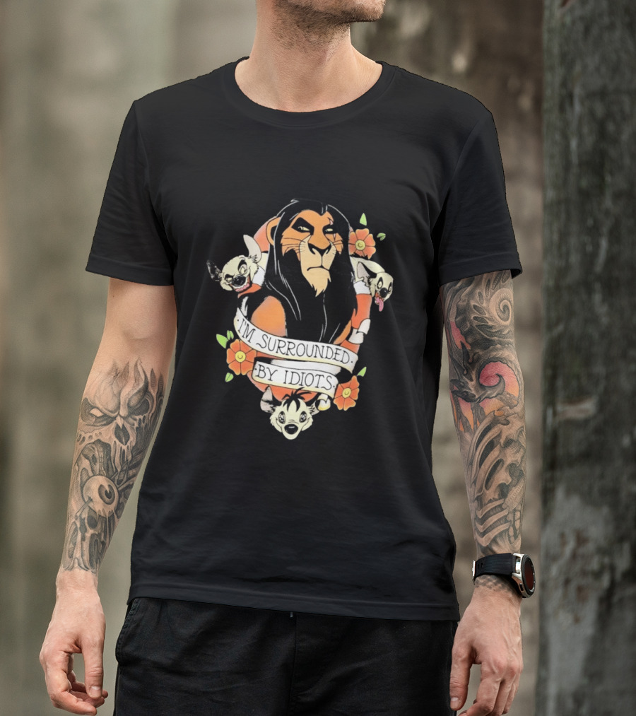 Scar I'm Surrounded By Idiots The Lion King Hyenas Floral T-Shirt