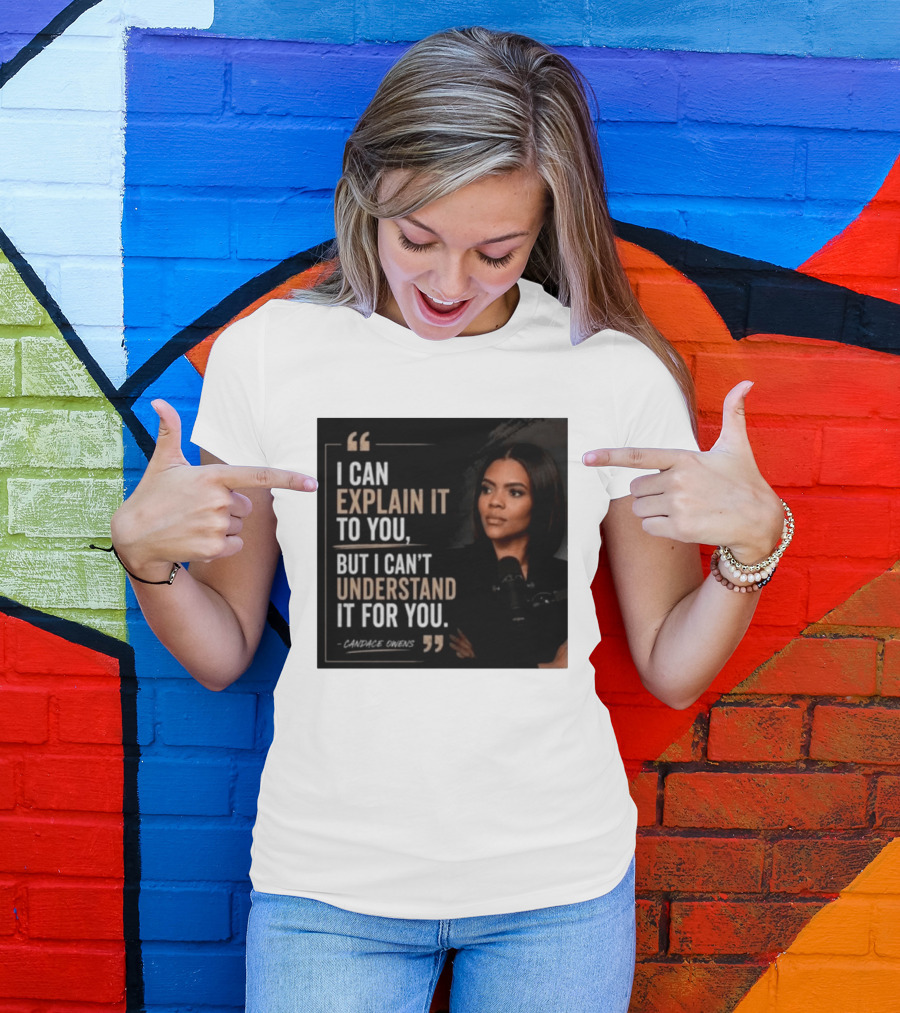 Candace Owens Quote I Can Explain It To You But I Can't Understand It For You T-Shirt
