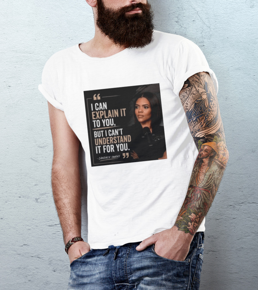 Candace Owens Quote I Can Explain It To You But I Can't Understand It For You T-Shirt