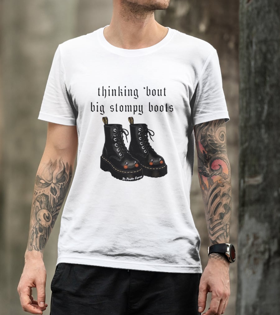 Thinking 'bout Big Stompy Boots Dr Poutin Express Cute Black Boots T-Shirt
