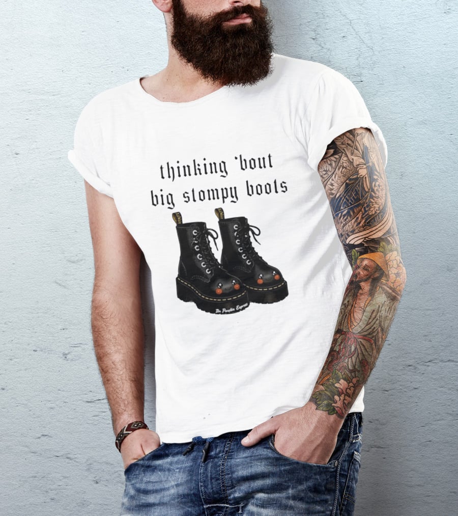 Thinking 'bout Big Stompy Boots Dr Poutin Express Cute Black Boots T-Shirt