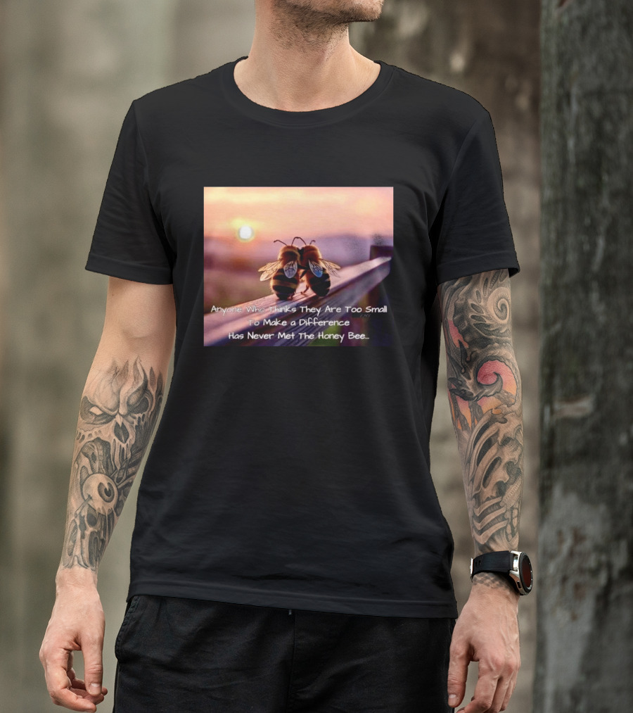 Anyone Who Thinks They Are Too Small To Make A Difference Has Never Met The Honey Bee Sunset T-Shirt