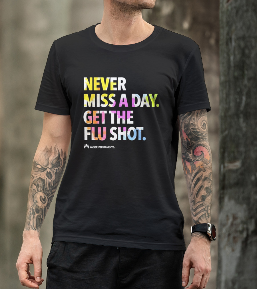 Never Miss A Day Get The Flu Shot Kaiser Permanente Flu Vaccination Reminder T-Shirt