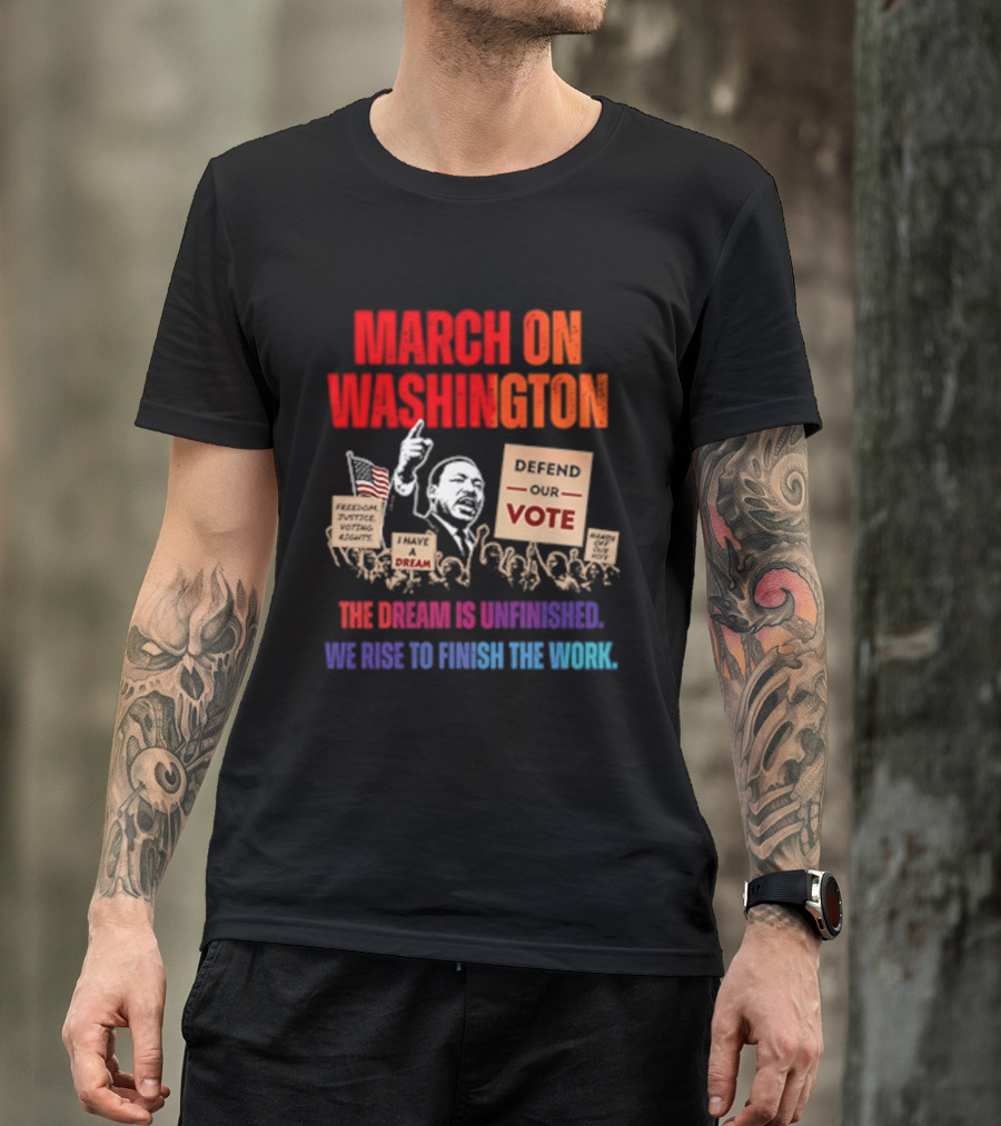 March On Washington 2026 The Dream Is Unfinished Defend The Vote We Rise To Finish The Work T-Shirt