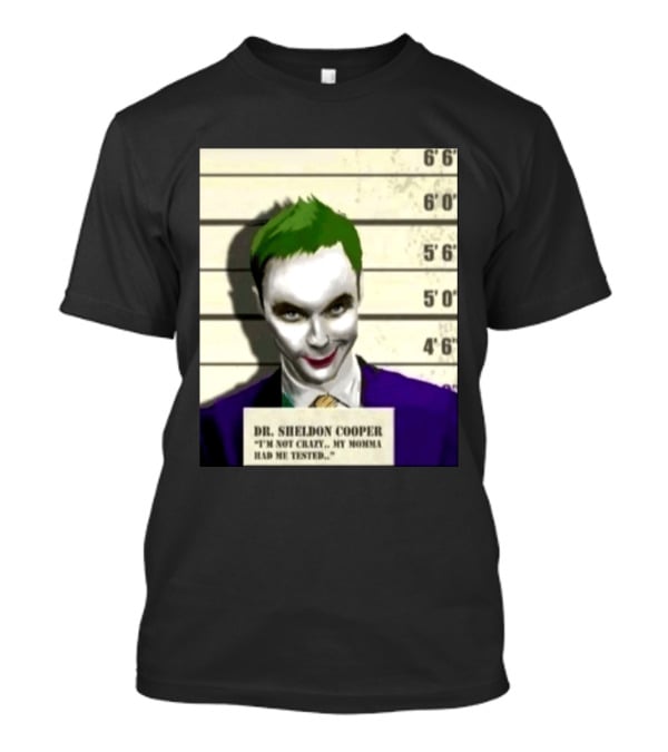 Dr Sheldon Cooper Joker I'm Not Crazy My Momma Had Me Tested Shot T-Shirt