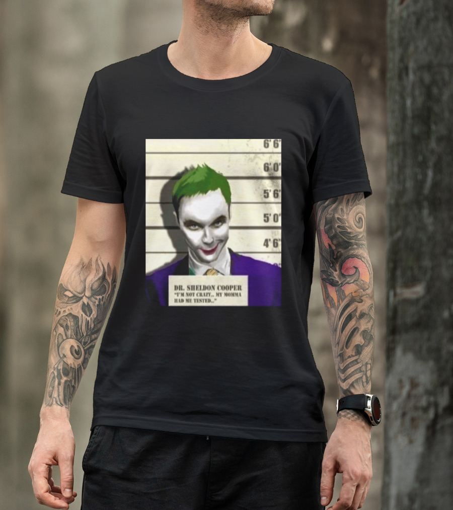 Dr Sheldon Cooper Joker I'm Not Crazy My Momma Had Me Tested Shot T-Shirt