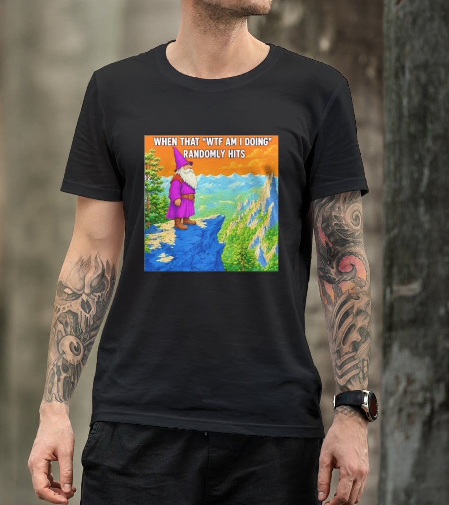 When That WTF Am I Doing Randomly Hits Wizard On Cliff T-Shirt