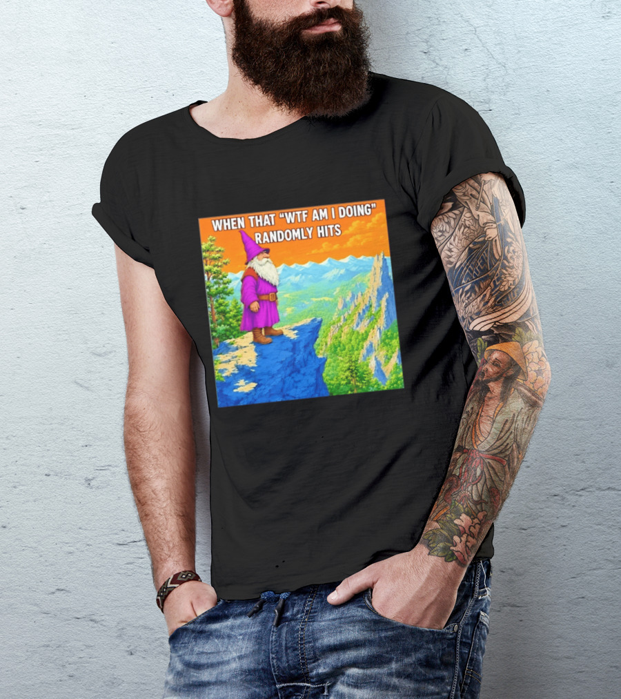 When That WTF Am I Doing Randomly Hits Wizard On Cliff T-Shirt
