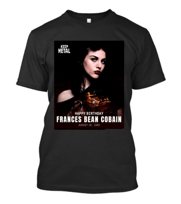 Keep Metal Happy Birthday Frances Bean Cobain August 18 1992 T-Shirt