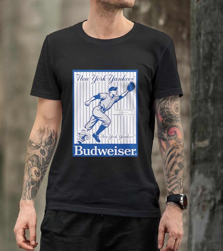 New York Yankees 150th Anniversary Budweiser Proudly Brewed For The Yankees Faithful T-Shirt