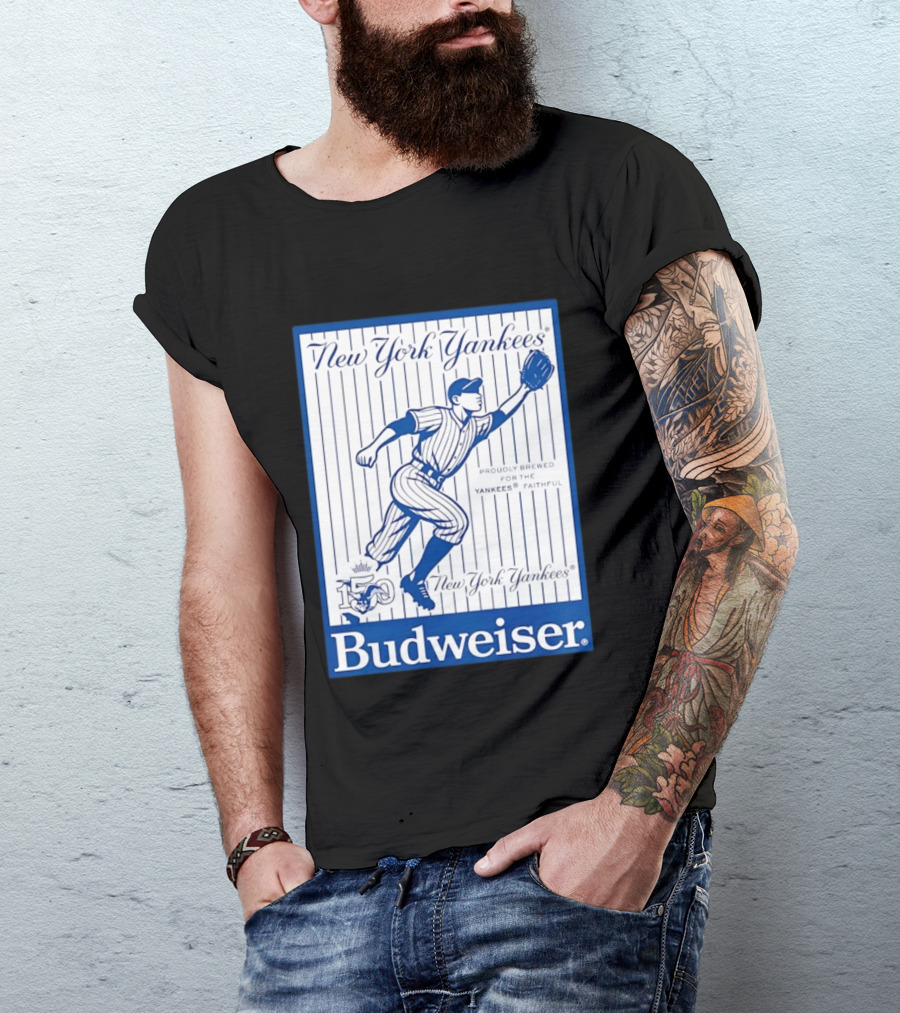 New York Yankees 150th Anniversary Budweiser Proudly Brewed For The Yankees Faithful T-Shirt
