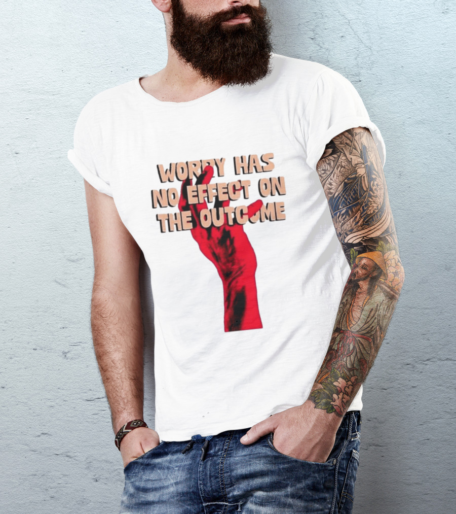 Worry Has No Effect On The Outcome Red Hand Motivation T-Shirt