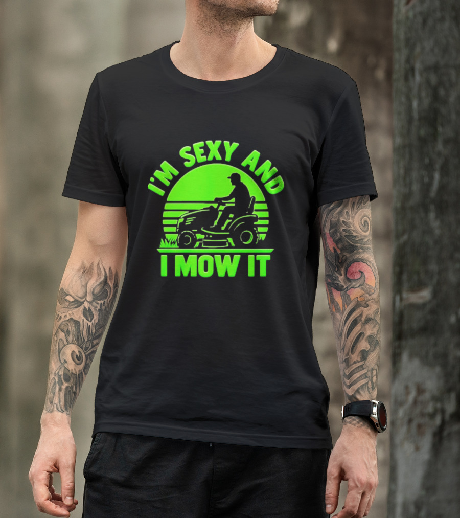 I'm Sexy And I Mow It Lawn Mower Gardening Humor T-Shirt