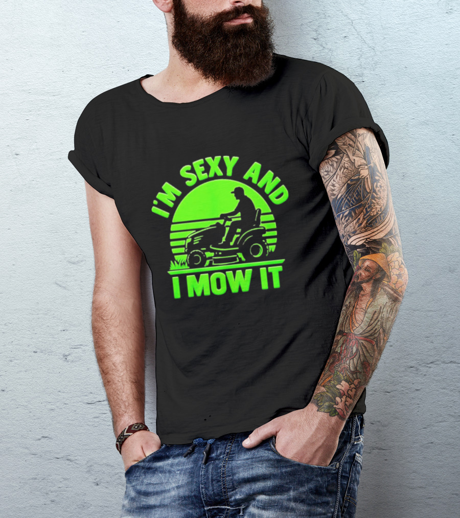 I'm Sexy And I Mow It Lawn Mower Gardening Humor T-Shirt