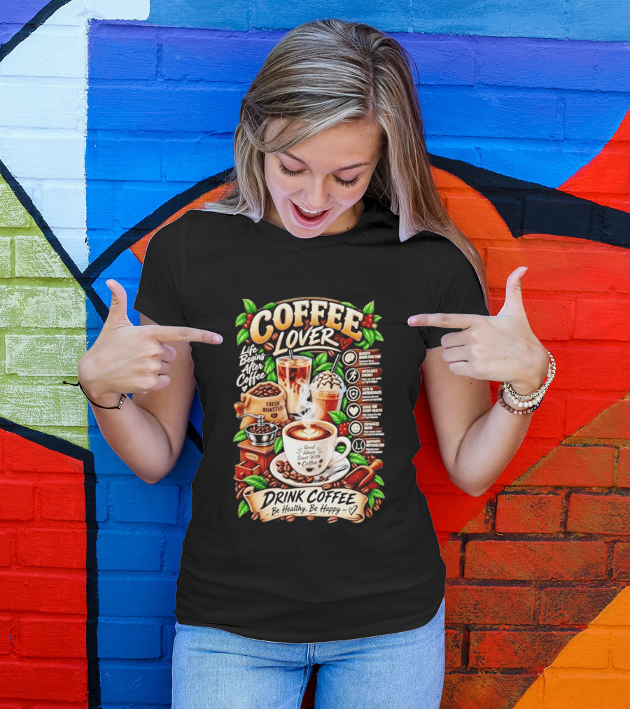 Coffee Lover Life Begins After Coffee Drink Coffee Be Healthy Be Happy Boosts Brain Function Increases Energy Levels Good Ideas Start With Coffee T-Shirt