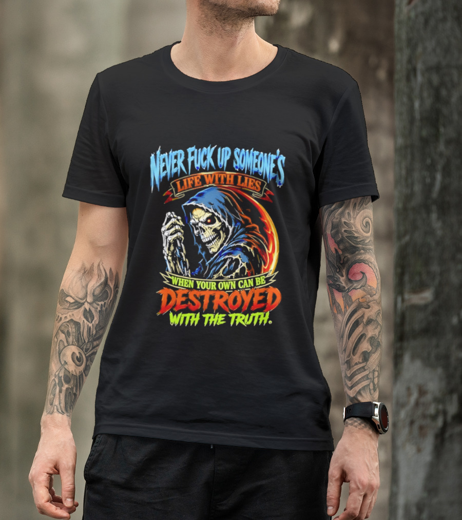 Never Fuck Up Someone's Life With Lies Skull Illustration When Your Own Can Be Destroyed With The Truth T-Shirt