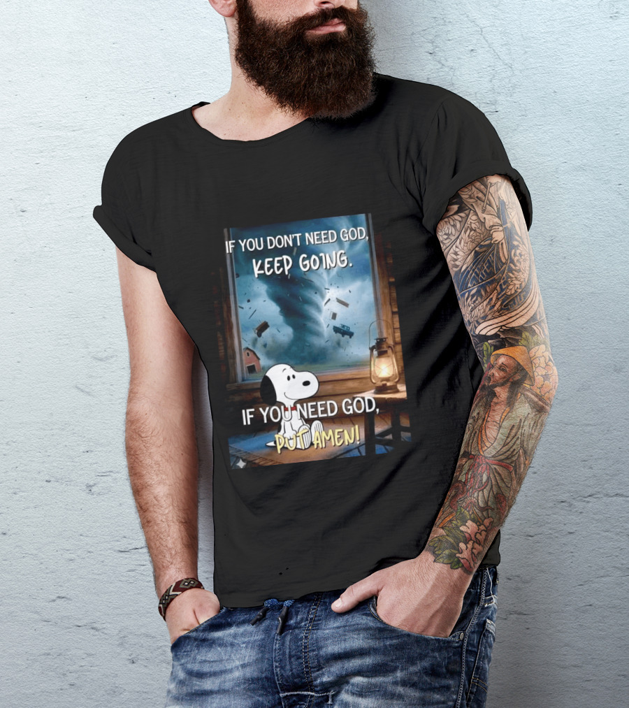 If You Don't Need God Keep Going If You Need God Put Amen Snoopy Tornado Scene T-Shirt