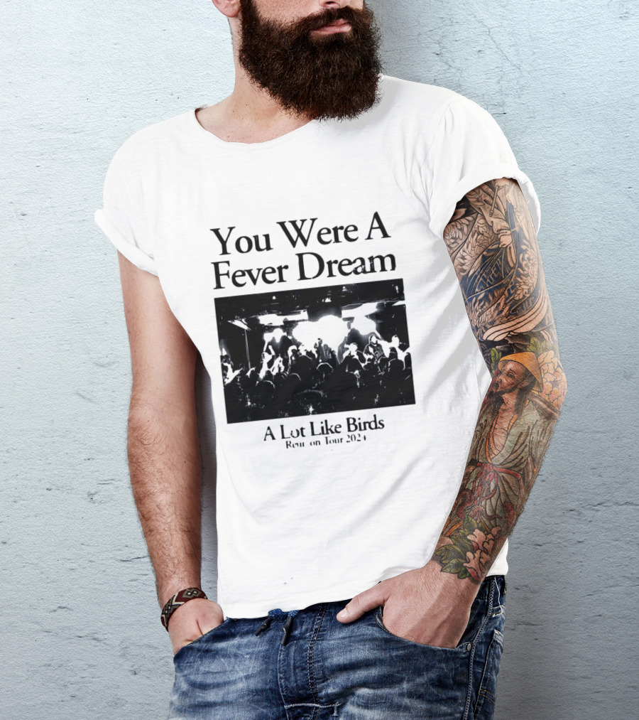 A Lot Like Birds Tour 2024 You Were A Fever Dream Reunion T-Shirt