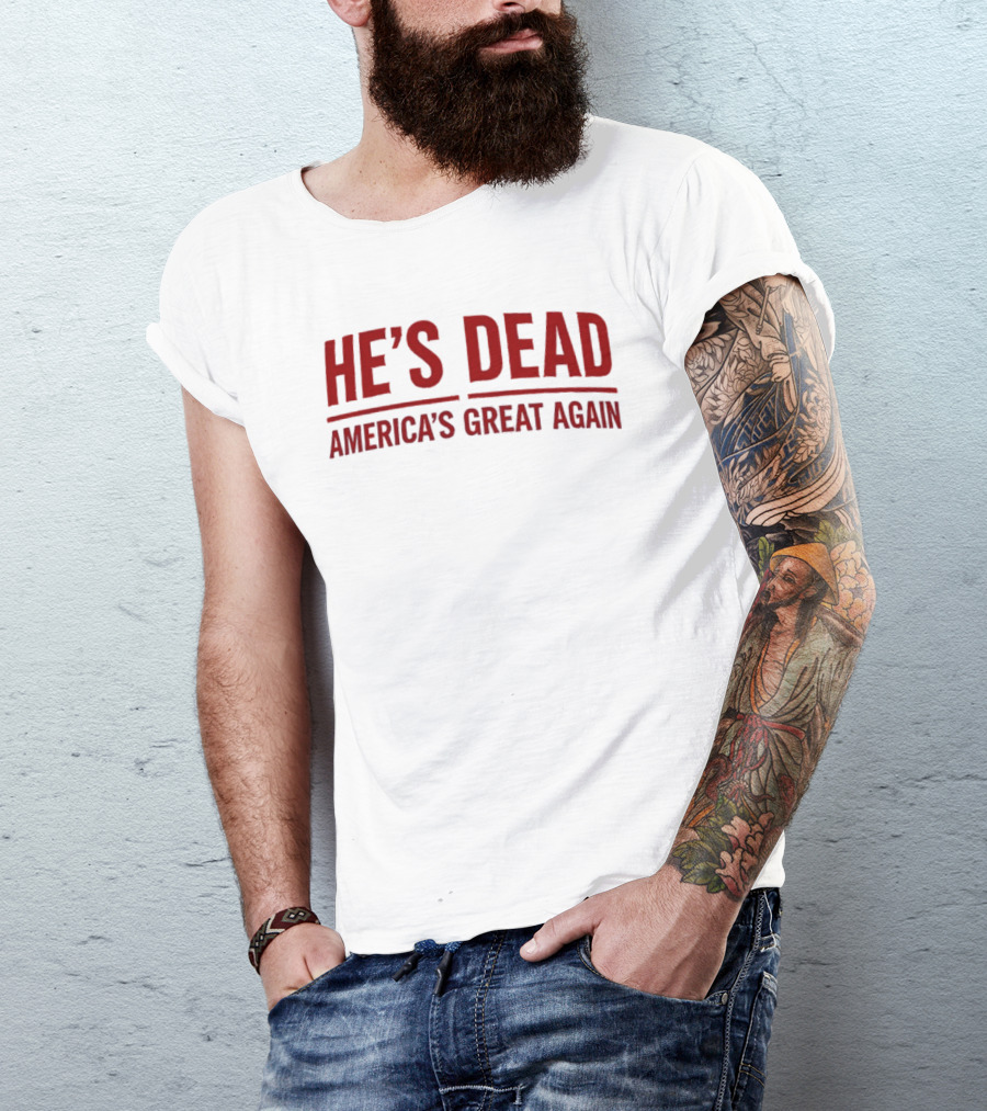 He’s Dead America’s Great Again Political T-Shirt