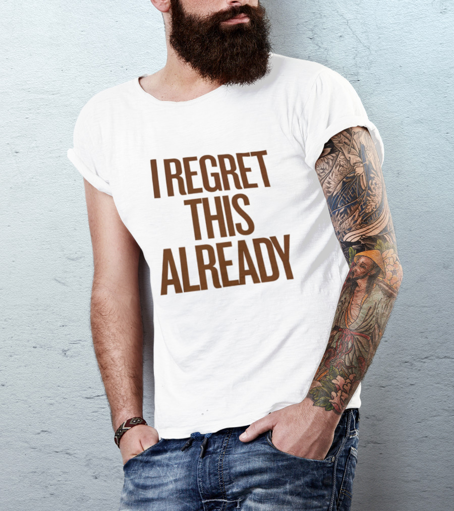 I Regret This Already Sarcastic Saying Relatable Mood T-Shirt