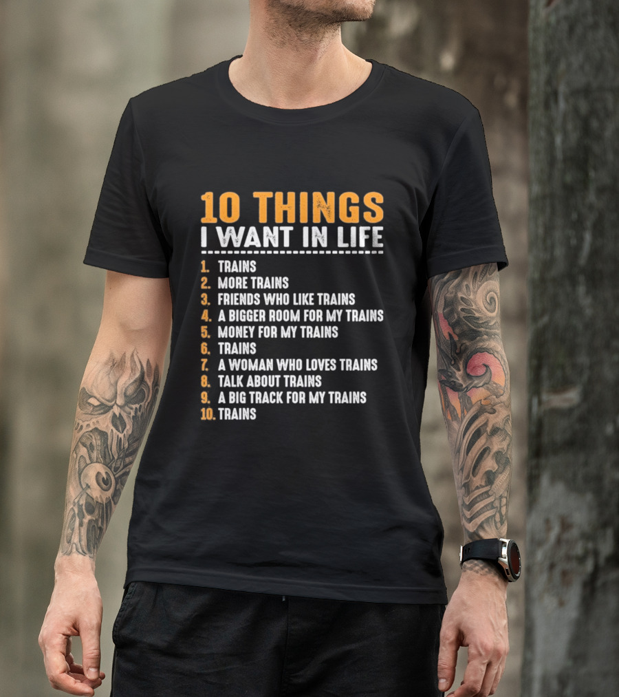 10 Things I Want In Life Trains More Trains Friends Bigger Room Money Talk About Trains T-Shirt