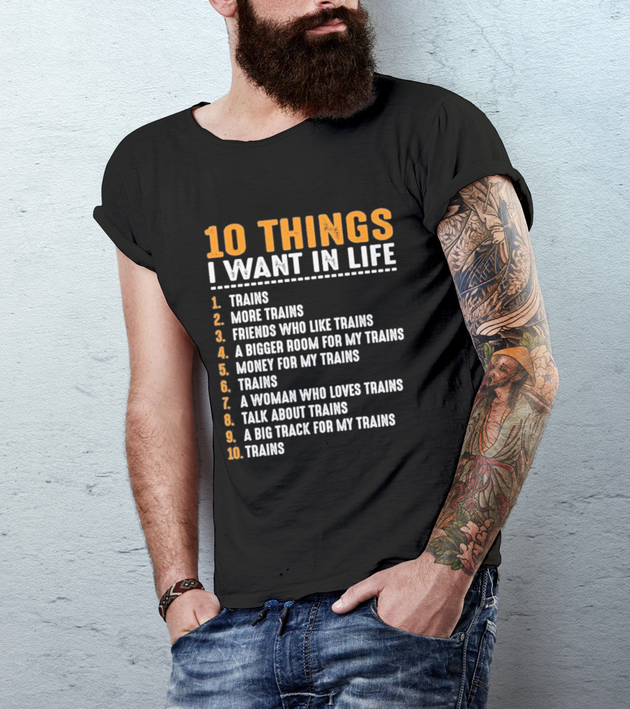 10 Things I Want In Life Trains More Trains Friends Bigger Room Money Talk About Trains T-Shirt