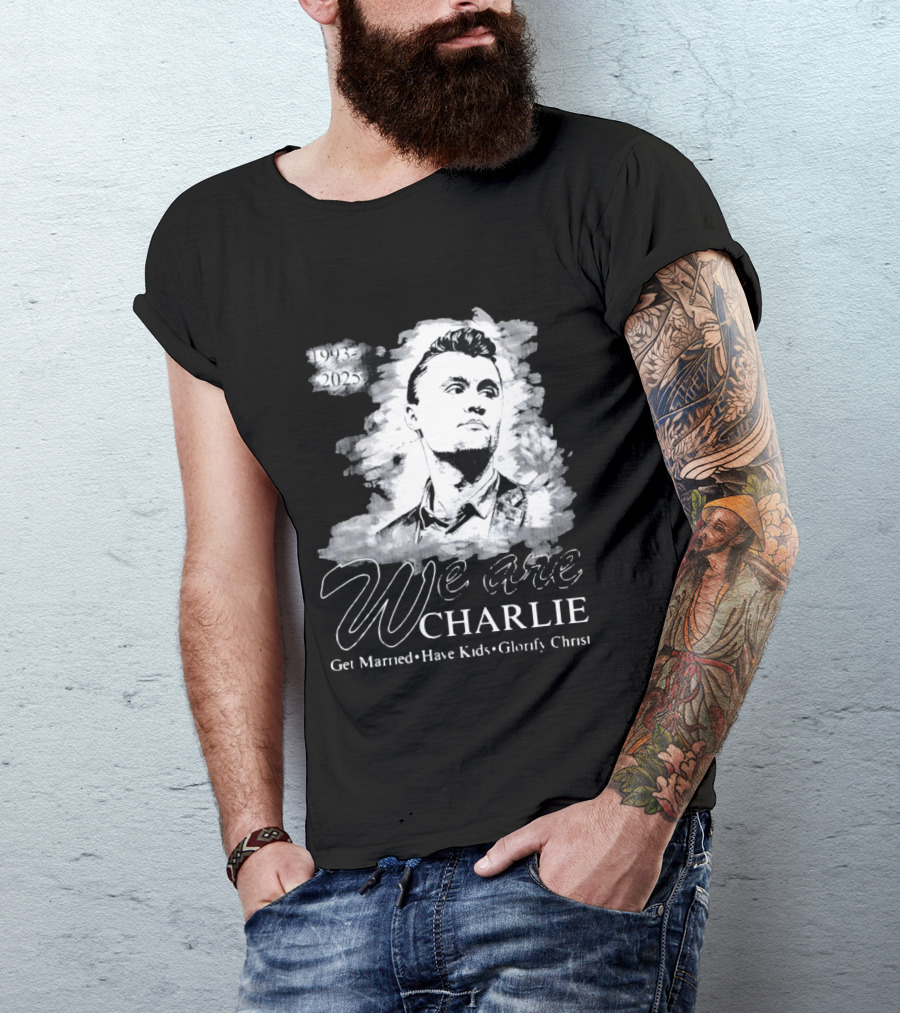 We Are Charlie 1993 To 2025 Get Married Have Kids Glorify Christ T-Shirt
