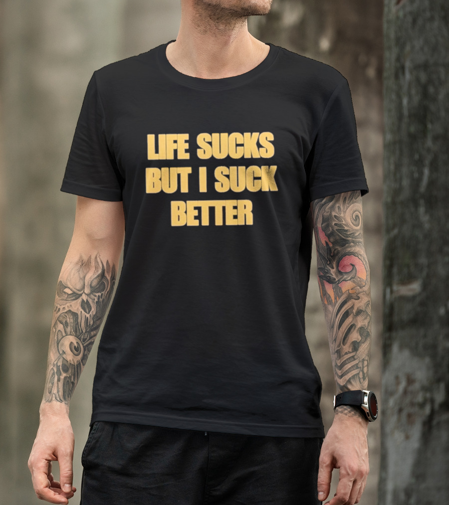 Life Sucks But I Suck Better Humor Phrase T-Shirt