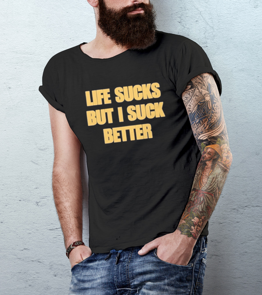 Life Sucks But I Suck Better Humor Phrase T-Shirt