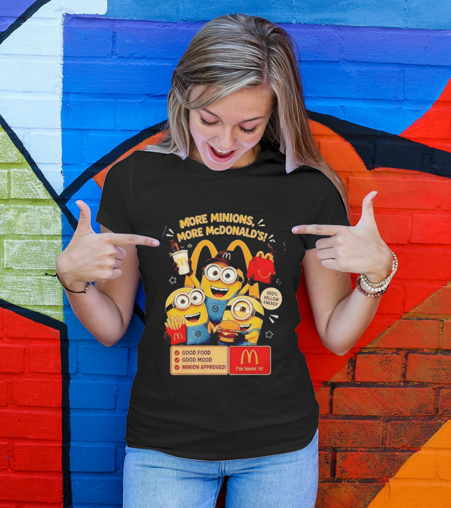 More Minions More McDonald's 100 Percent Yellow Energy Good Food Good Mood Minion Approved T-Shirt
