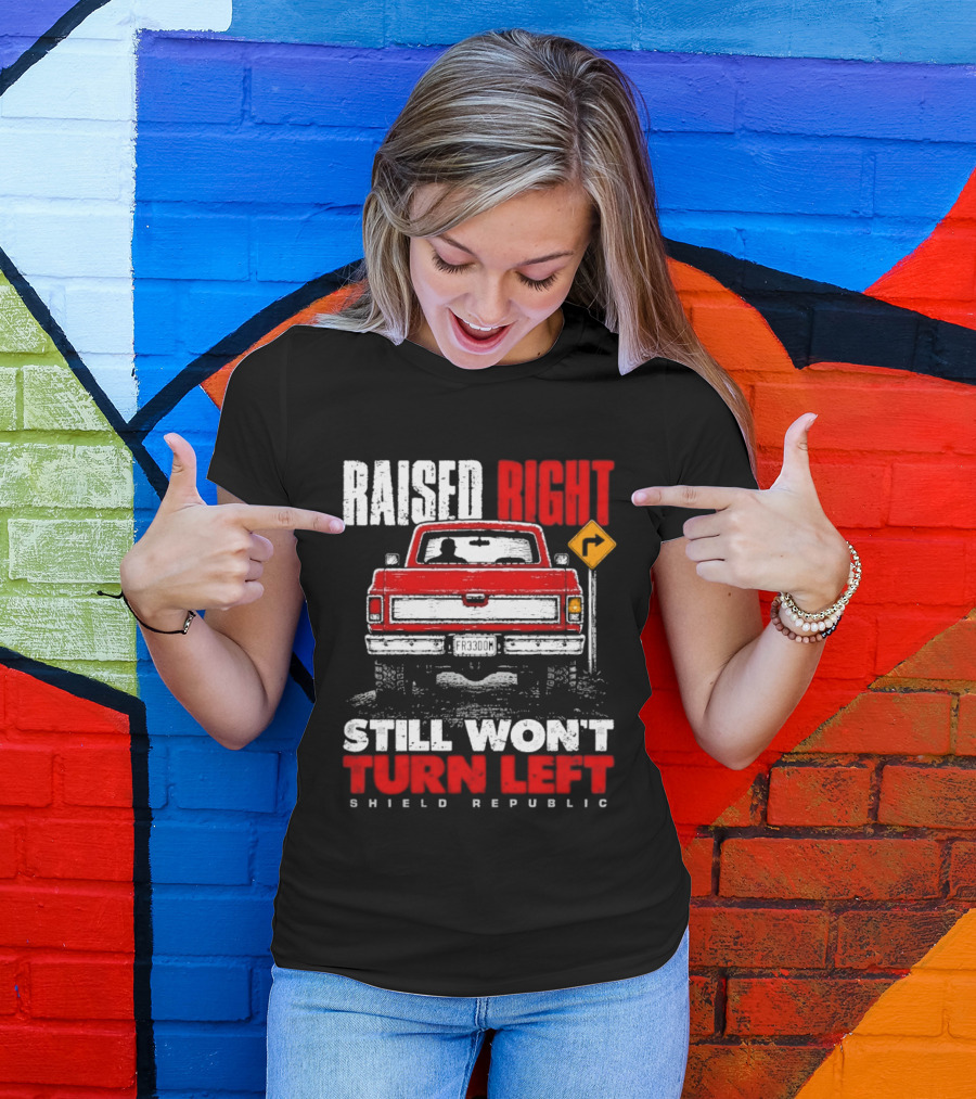 Raised Right Still Won't Turn Left Shield Republic Truck Back View With Right Turn Sign T-Shirt