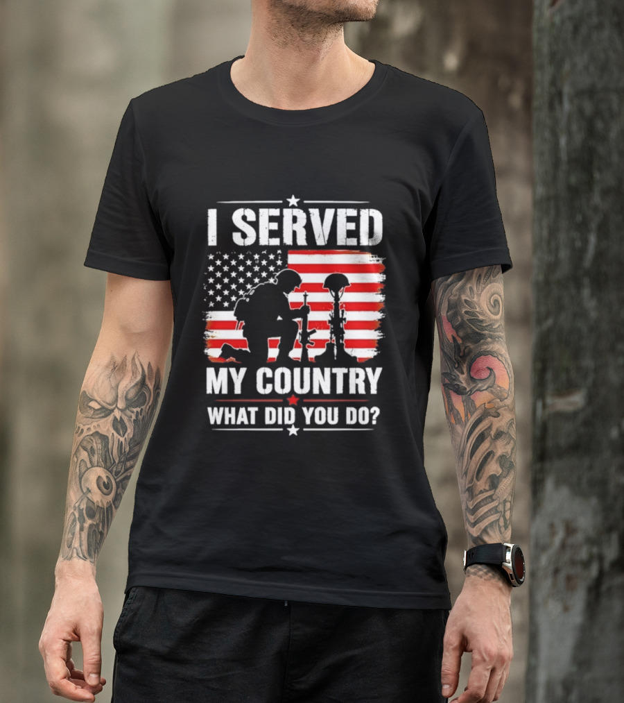 I Served My Country Veterans Patriotic Tribute What Did You Do American Flag Soldier T-Shirt
