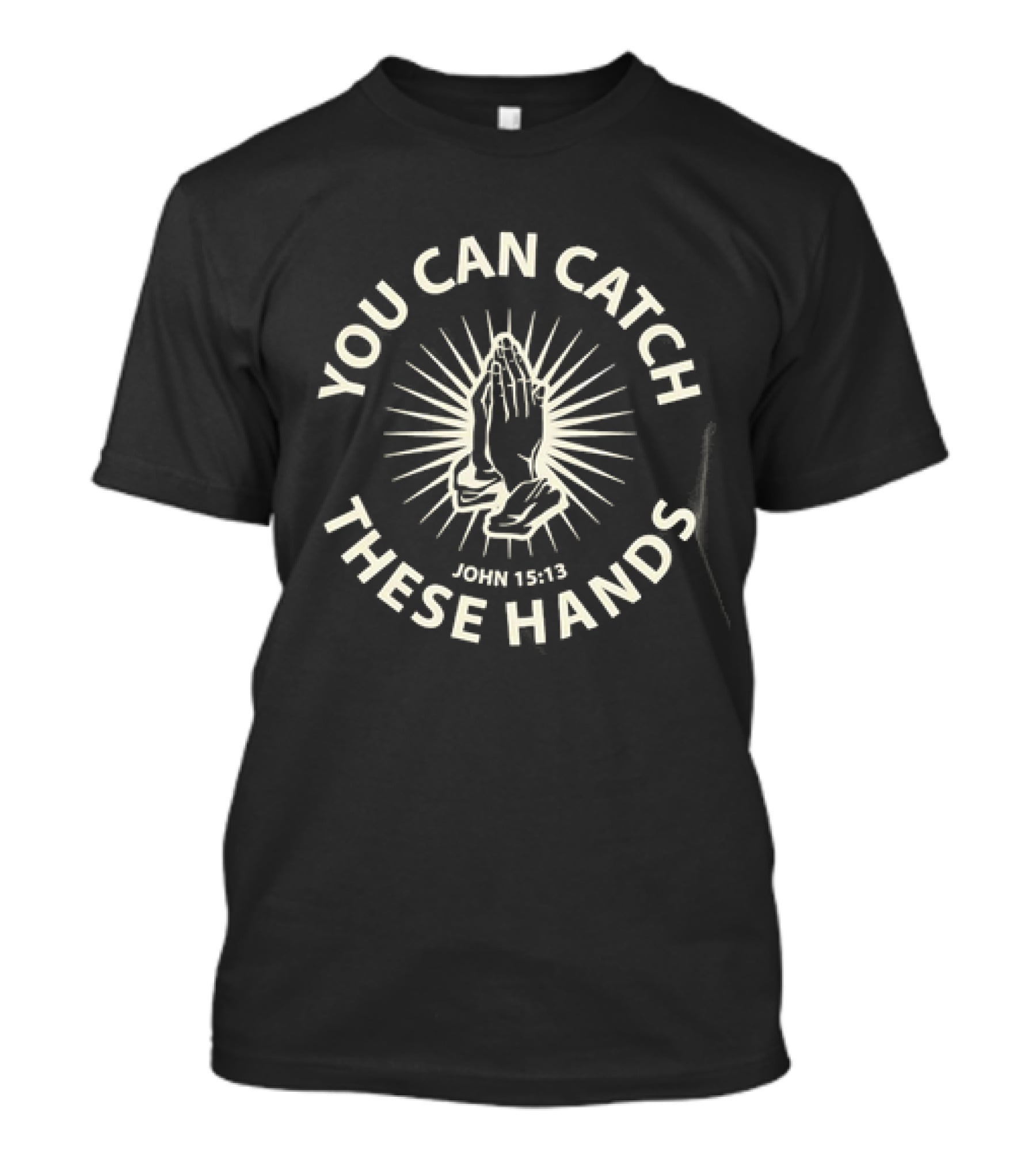 You Can Catch These Hands Praying John 15:13 Text With Radiant Hands T-Shirt