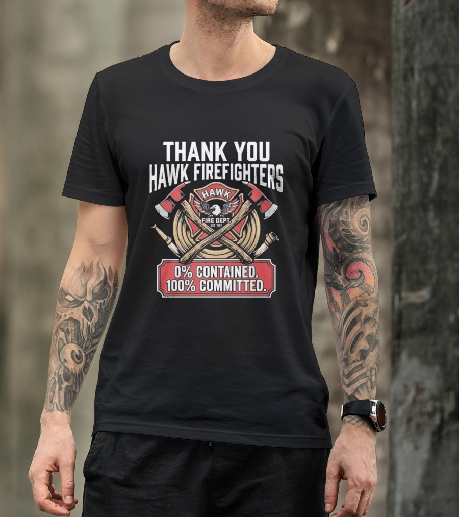 Thank You Hawk Fire Dept Firefighters 0% Contained 100% Committed T-Shirt