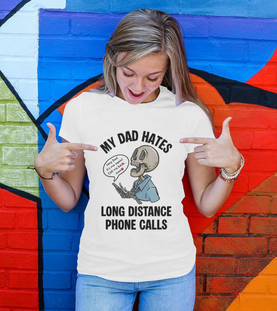 My Dad Hates Long Distance Phone Calls Skeleton Cartoon With Cell Phone And Speech Bubble T-Shirt
