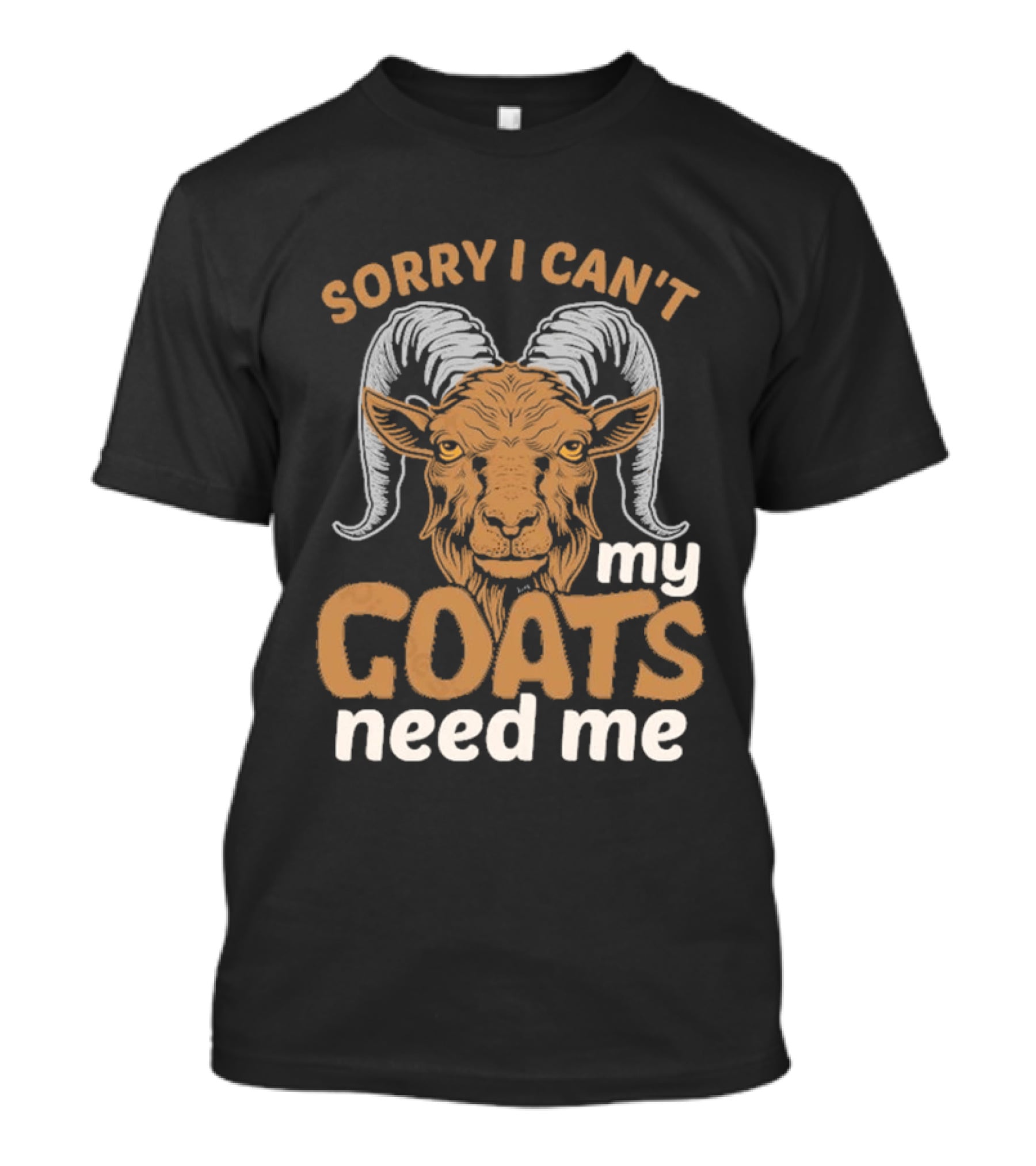 Sorry I Can't My Goats Need Me Goat T-Shirt