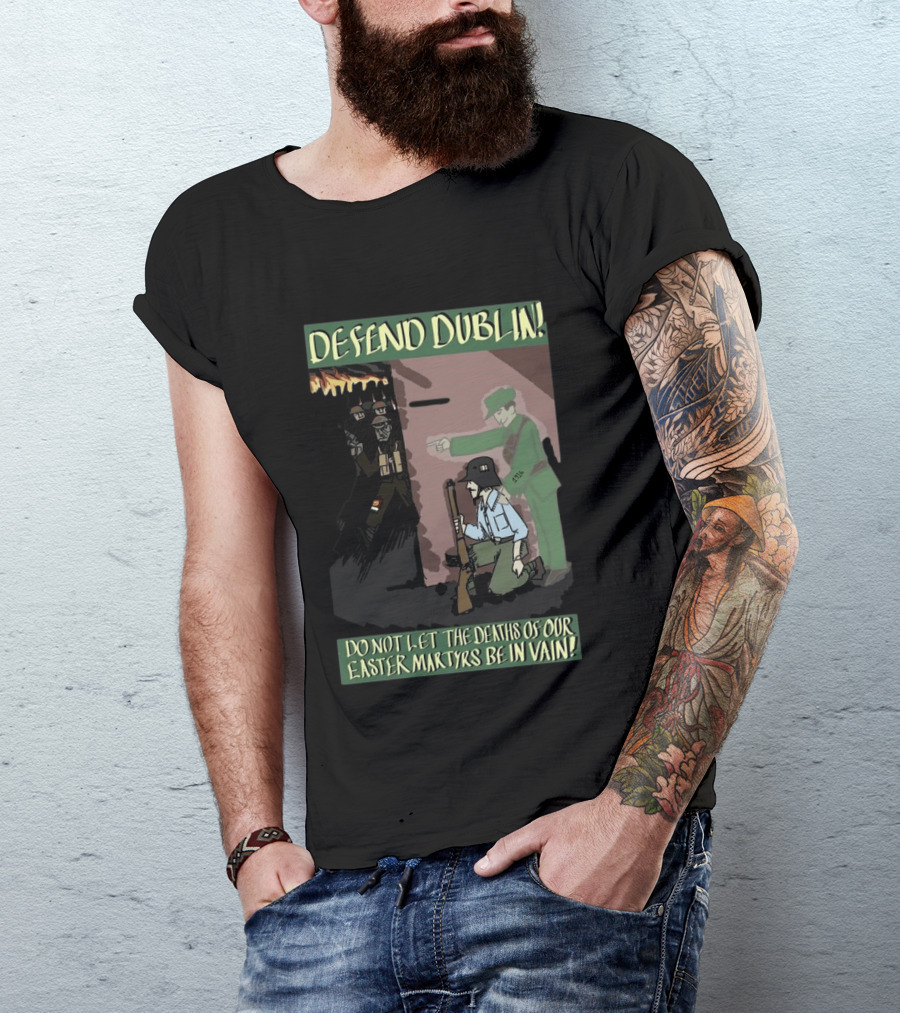 Defend Dublin Do Not Let The Deaths Of Our Easter Martyrs Be In Vain 1916 T-Shirt