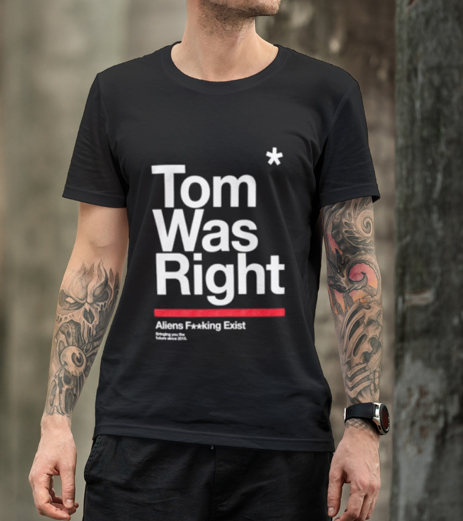 Tom Was Right To The Stars Aliens Exist T-Shirt