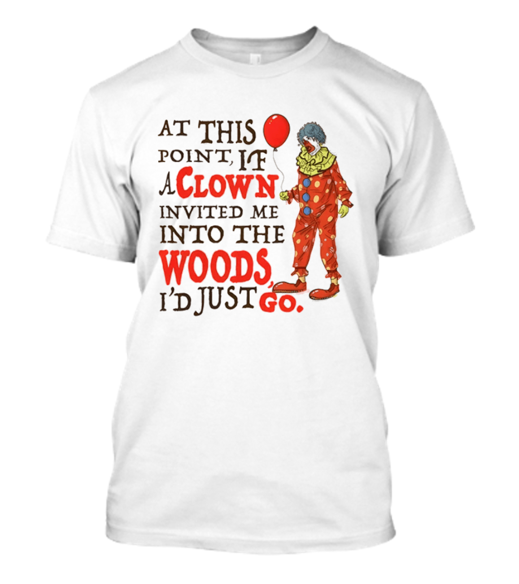 At This Point If A Clown Invited Me Into The Woods I'd Just Go Red Balloon T-Shirt