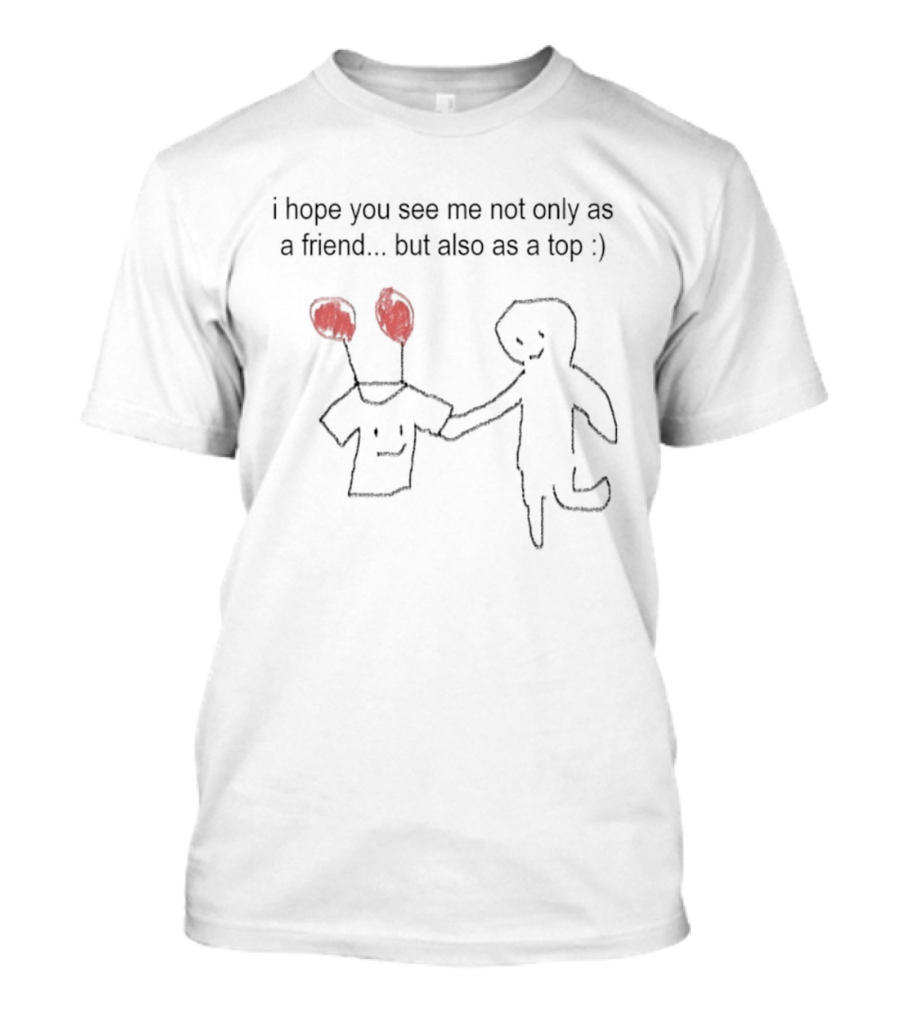 I Hope You See Me Not Only As A Friend But Also As A Top Balloon Head Drawing T-Shirt
