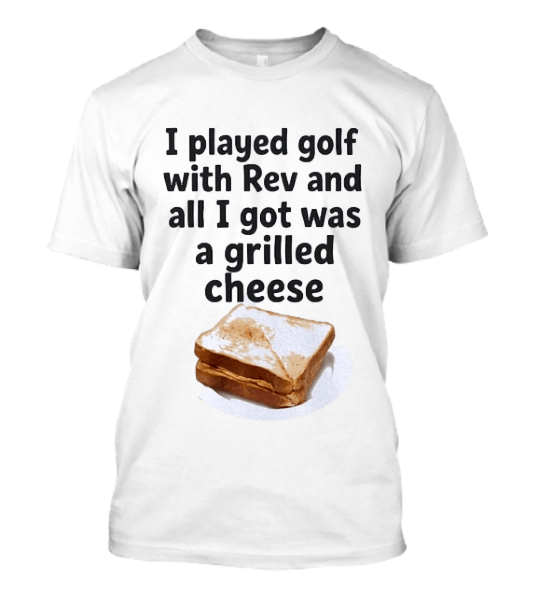 I Played Golf With Rev And All I Got Was A Grilled Cheese Toasted Humor Golf Joke T-Shirt